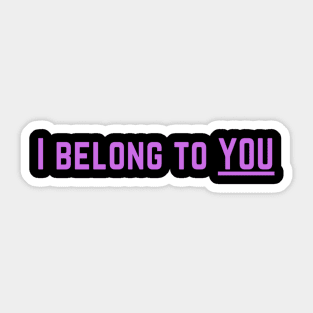 I Belong to You Romantic Valentines Moment High Levels of Intensity Intimacy Relationship Goals Love Fondness Affection Devotion Adoration Care Much Passion Human Right Slogan Man's & Woman's Sticker